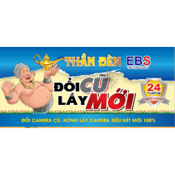 Đổi camera cũ lấy camera mời cùng THẦN ĐÈN EBS Đổi camera cũ lấy camera mời cùng THẦN ĐÈN EBS